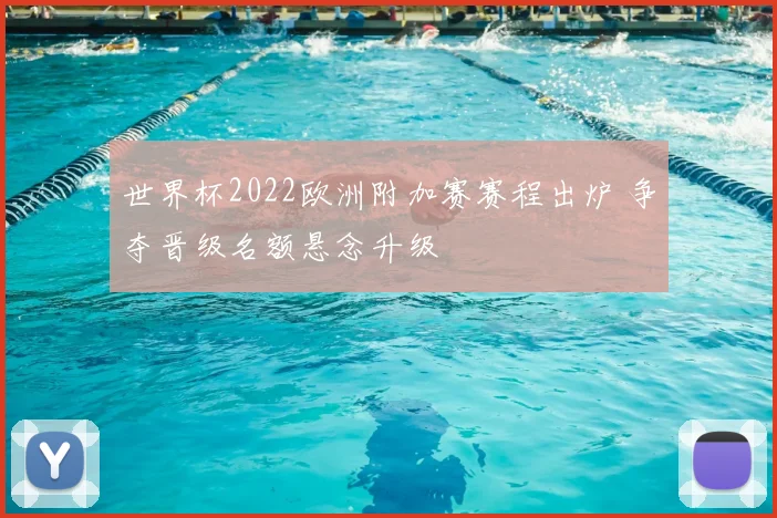 世界杯2022欧洲附加赛赛程出炉 争夺晋级名额悬念升级