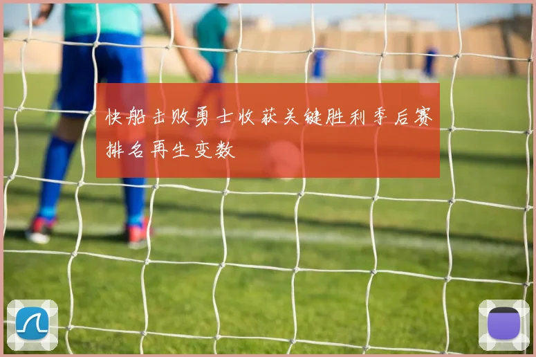 快船击败勇士收获关键胜利季后赛排名再生变数